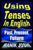 Using Tenses in English - Past, Present, Future (Paperback) - MR Manik Joshi Photo