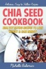 Chia Seed Cookbook - Healthy Eating Recipes to Lose Weight & Gain Energy (Paperback) - Michelle Bakeman Photo