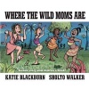 Where the Wild Moms Are (Hardcover) - Katie Blackburn Photo