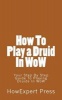 How to Play a Druid in Wow - Your Step by Step Guide to Playing Druids in Wow (Paperback) - Howexpert Press Photo