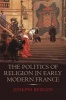 The Politics of Religion in Early Modern France (Hardcover) - Joseph Bergin Photo