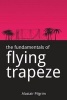 The Fundamentals of Flying Trapeze (Paperback) - Alastair Pilgrim Photo