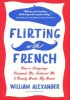 Flirting with French - How a Language Charmed Me, Seduced Me, and Nearly Broke My Heart (Paperback) - William Alexander Photo