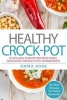 Healthy Crock Pot - 50 Fix-And-Forget Recipes Using Delicious, Whole Food Ingredients (Paperback) - Emma Rose Photo