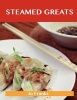 Steamed Greats - Delicious Steamed Recipes, the Top 100 Steamed Recipes (Paperback) - Jo Franks Photo