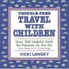 Trouble-free Travel with Children - Over 700 Helpful Hints for Parents on the Go (Paperback, 3rd) - Vicki Lansky Photo