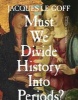 Must We Divide History into Periods? (English, French, Hardcover) - Jacques Le Goff Photo