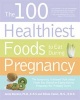 The 100 Healthiest Foods to Eat During Pregnancy - The Surprising, Unbiased Truth About Foods You Should Eat During Pregnancy to Ensure A Healthy Baby (Paperback) - Jonny Bowden Photo