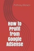 How to Profit from Google Adsense (Paperback) - Anthony Ekanem Photo