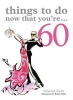 Things to Do Now That You're 60 (Paperback) - Graeme Kent Photo