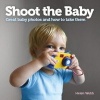 Shoot the Baby - Great Baby Photos and How to Take Them (Paperback) - Helen Webb Photo