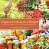 Organic Cooking on a Budget - How to Grow Organic, Buy Local, Waste Nothing, and Eat Well (Paperback) - Arabella Forge Photo