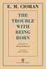 The Trouble with Being Born (Paperback) - EM Cioran Photo