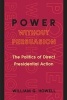 Power Without Persuasion - The Politics of Direct Presidential Action (Paperback) - William G Howell Photo