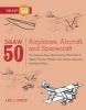 Draw 50 Airplanes, Aircraft, and Spacecraft - The Step-by-step Way to Draw World War II Fighter Planes, Modern Jets, Space Capsules, and Much More... (Paperback) - Lee J Ames Photo