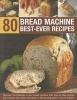 80 Bread Machine Best-ever Recipes - Discover the Potential of Your Bread Machine with Step-by-step Recipes from Around the World, Illustrated in 300 Photographs (Paperback) - Jennie Shapter Photo