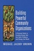 Building Powerful Community Organizations - A Personal Guide to Creating Groups That Can Solve Problems and Change the World (Paperback) - Michael Jacoby Brown Photo