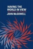 Having the World in View - Essays on Kant, Hegel, and Sellars (Paperback) - John McDowell Photo