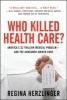 Who Killed HealthCare? - America's $1.5 Trillion Dollar Medical Problem--and the Consumer-driven Cure (Hardcover) - Regina E Herzlinger Photo