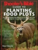 Shooter's Bible Guide to Planting Food Plots - A Comprehensive Handbook on Summer, Fall, and Winter Crops to Attract Deer to Your Property (Paperback) - Peter Fiduccia Photo