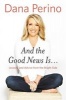 And the Good News is... - Lessons and Advice from the Bright Side (Hardcover) - Dana Perino Photo