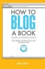 How to Blog a Book - Write, Publish, and Promote Your Work One Post at a Time (Paperback, Revised and expanded ed) - Nina Amir Photo