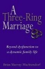 Three-Ring Marriage - Beyond Dysfunction to a Dynamic Family Life (Hardcover) - Brian Wachtendorf Photo