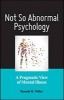 Not So Abnormal Psychology - A Pragmatic View of Mental Illness (Hardcover) - Ronald B Miller Photo