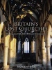 Britain's Lost Churches - The Forgotten Holy Sites of Britain's Christian Past (Hardcover) - Matthew Hyde Photo