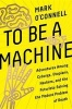 To Be a Machine - Adventures Among Cyborgs, Utopians, Hackers, and the Futurists Solving the Modest Problem of Death (Hardcover) - Mark OConnell Photo