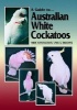 A Guide to Australian White Cockatoos - Their Management, Care and Breeding (Paperback) - Chris Hunt Photo