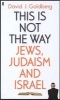 This is Not the Way - Jews, Judaism and the State of Israel (Hardcover, Main) - David J Goldberg Photo