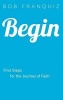 Begin - First Steps for the Journey of Faith (Paperback) - Bob Franquiz Photo