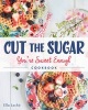 Cut the Sugar, You're Sweet Enough - Cookbook (Paperback) - Ella Leche Photo