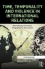 Time, Temporality and Violence in International Relations - (De) Fatalizing the Present, Forging Radical Alternatives (Hardcover) - Anna M Agathangelou Photo