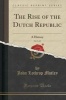 The Rise of the Dutch Republic, Vol. 3 of 3 - A History (Classic Reprint) (Paperback) - John Lothrop Motley Photo