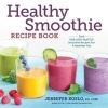 Healthy Smoothie Recipe Book - Easy Mix-And-Match Smoothie Recipes for a Healthier You (Paperback) - Jennifer Koslo Photo