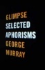 Glimpse - Selected Aphorisms (Paperback) - George Murray Photo