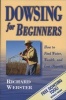 Dowsing For Beginners - How To Find Water; Wealth, And Lost Objects (Paperback, Reissue) - Richard Webster Photo