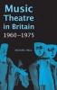 Music Theatre in Britain, 1960-1975 (Hardcover) - Michael J W Hall Photo