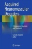 Acquired Neuromuscular Disorders 2016 - Pathogenesis, Diagnosis and Treatment (Hardcover, 1st Ed. 2016) - Corrado Angelini Photo