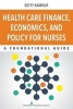 Health Care Finance, Economics, and Policy for Nurses - A Foundational Guide (Paperback) - Betty Rambur Photo