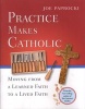 Practice Makes Catholic - Moving from a Learned Faith to a Lived Faith (Paperback) - Joe Paprocki Photo