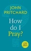 How Do I Pray? - A Little Book of Guidance (Paperback) - John Pritchard Photo