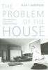 The Problem of the House - French Domestic Life and the Rise of Modern Architecture (Hardcover) - Alex Thomas Anderson Photo