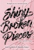 Shiny Broken Pieces: A Tiny Pretty Things Novel (Hardcover) - Sona Charaipotra Photo