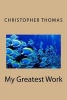 My Greatest Work (Paperback) - MR Christopher Maxwell Thomas Photo