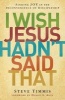 I Wish Jesus Hadn't Said That - Finding Joy in the Inconvenience of Discipleship (Paperback) - Steve Timmis Photo