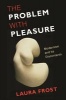 The Problem with Pleasure - Modernism and Its Discontents (Hardcover) - Laura Frost Photo