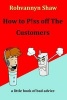 How to P!ss Off the Customers - A Book of Bad Advice (Paperback) - Rohvannyn Shaw Photo